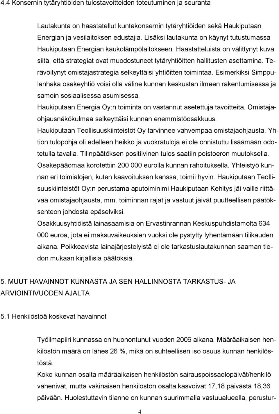 Terävöitynyt omistajastrategia selkeyttäisi yhtiöitten toimintaa. Esimerkiksi Simppulanhaka osakeyhtiö voisi olla väline kunnan keskustan ilmeen rakentumisessa ja samoin sosiaalisessa asumisessa.