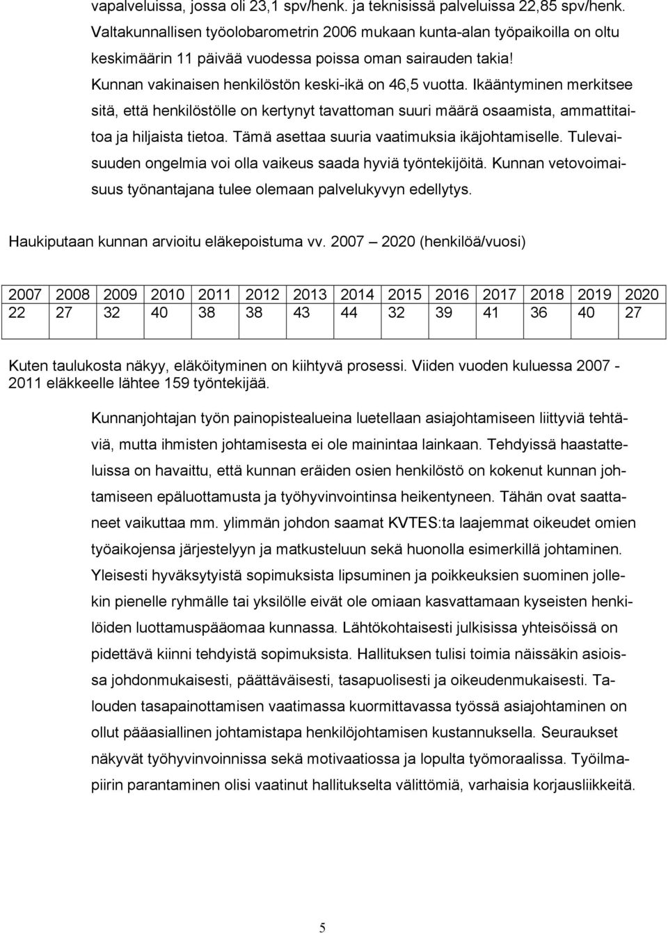 Ikääntyminen merkitsee sitä, että henkilöstölle on kertynyt tavattoman suuri määrä osaamista, ammattitaitoa ja hiljaista tietoa. Tämä asettaa suuria vaatimuksia ikäjohtamiselle.