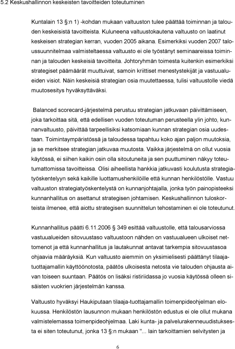 Esimerkiksi vuoden 2007 taloussuunnitelmaa valmisteltaessa valtuusto ei ole työstänyt seminaareissa toiminnan ja talouden keskeisiä tavoitteita.