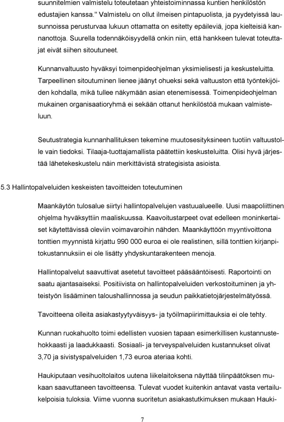Suurella todennäköisyydellä onkin niin, että hankkeen tulevat toteuttajat eivät siihen sitoutuneet. Kunnanvaltuusto hyväksyi toimenpideohjelman yksimielisesti ja keskusteluitta.