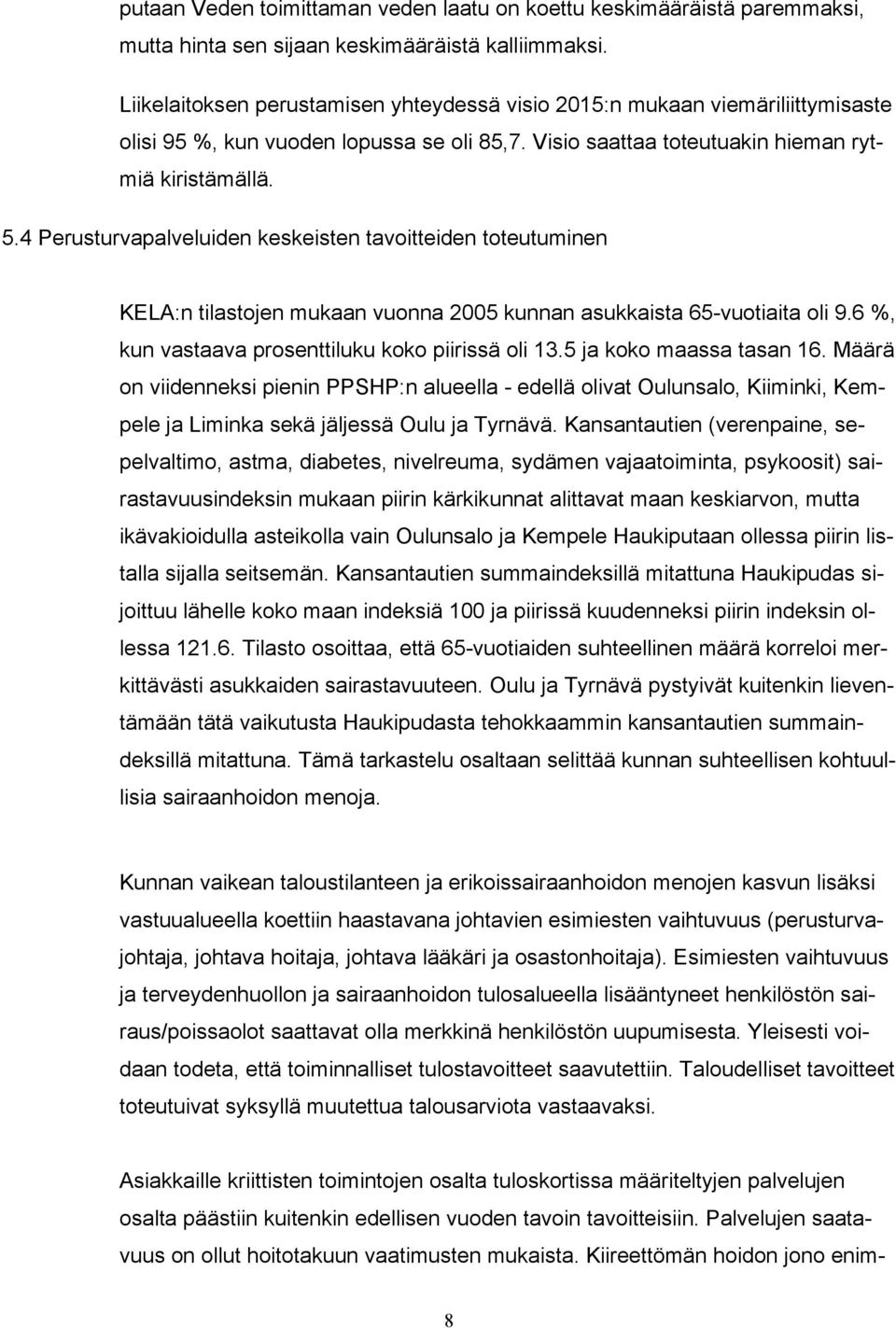 4 Perusturvapalveluiden keskeisten tavoitteiden toteutuminen KELA:n tilastojen mukaan vuonna 2005 kunnan asukkaista 65-vuotiaita oli 9.6 %, kun vastaava prosenttiluku koko piirissä oli 13.