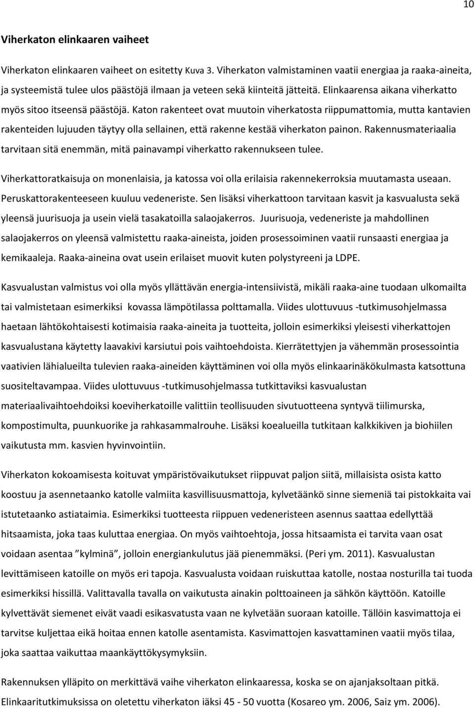 Katon rakenteet ovat muutoin viherkatosta riippumattomia, mutta kantavien rakenteiden lujuuden täytyy olla sellainen, että rakenne kestää viherkaton painon.