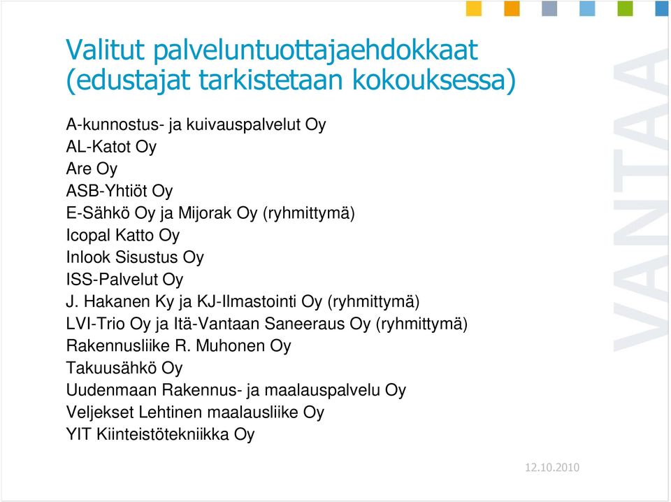 Hakanen Ky ja KJ-Ilmastointi Oy (ryhmittymä) LVI-Trio Oy ja Itä-Vantaan Saneeraus Oy (ryhmittymä) Rakennusliike R.