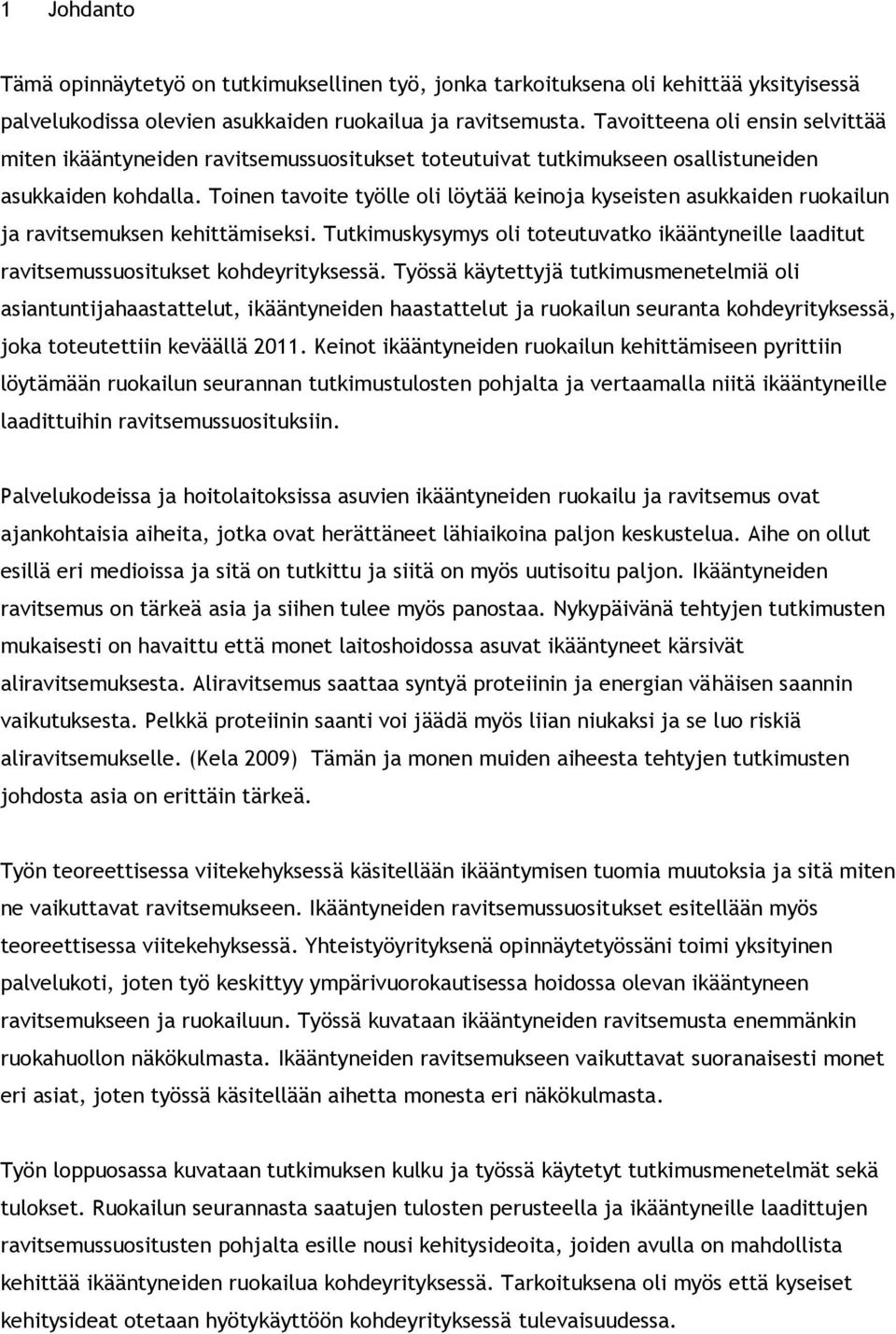 Toinen tavoite työlle oli löytää keinoja kyseisten asukkaiden ruokailun ja ravitsemuksen kehittämiseksi. Tutkimuskysymys oli toteutuvatko ikääntyneille laaditut ravitsemussuositukset kohdeyrityksessä.