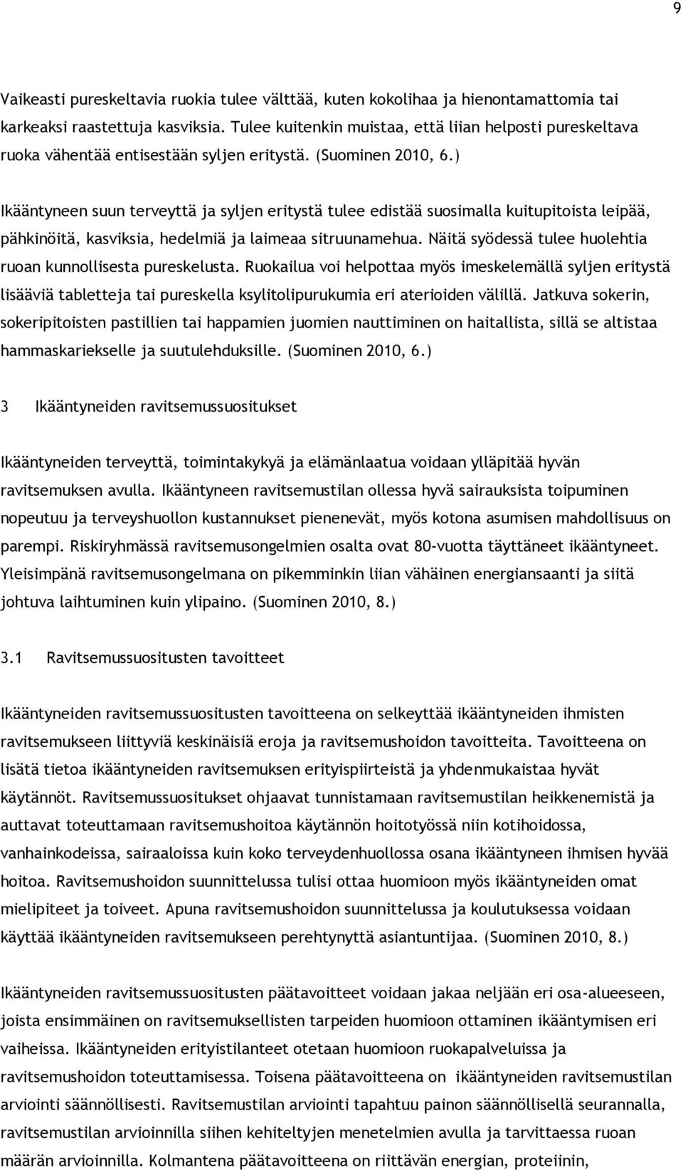 ) Ikääntyneen suun terveyttä ja syljen eritystä tulee edistää suosimalla kuitupitoista leipää, pähkinöitä, kasviksia, hedelmiä ja laimeaa sitruunamehua.