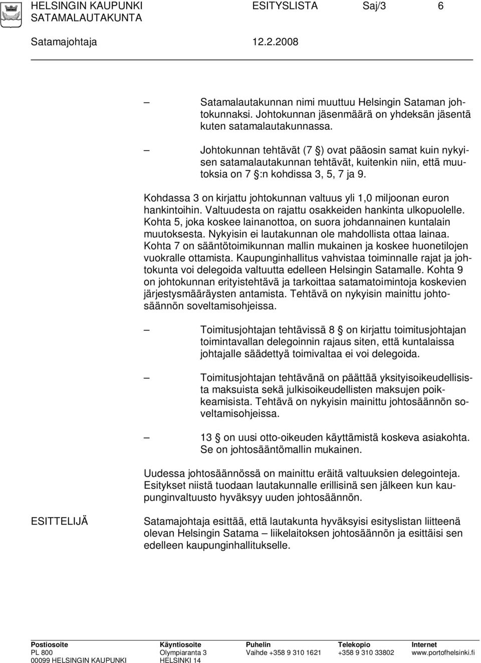 Kohdassa 3 on kirjattu johtokunnan valtuus yli 1,0 miljoonan euron hankintoihin. Valtuudesta on rajattu osakkeiden hankinta ulkopuolelle.