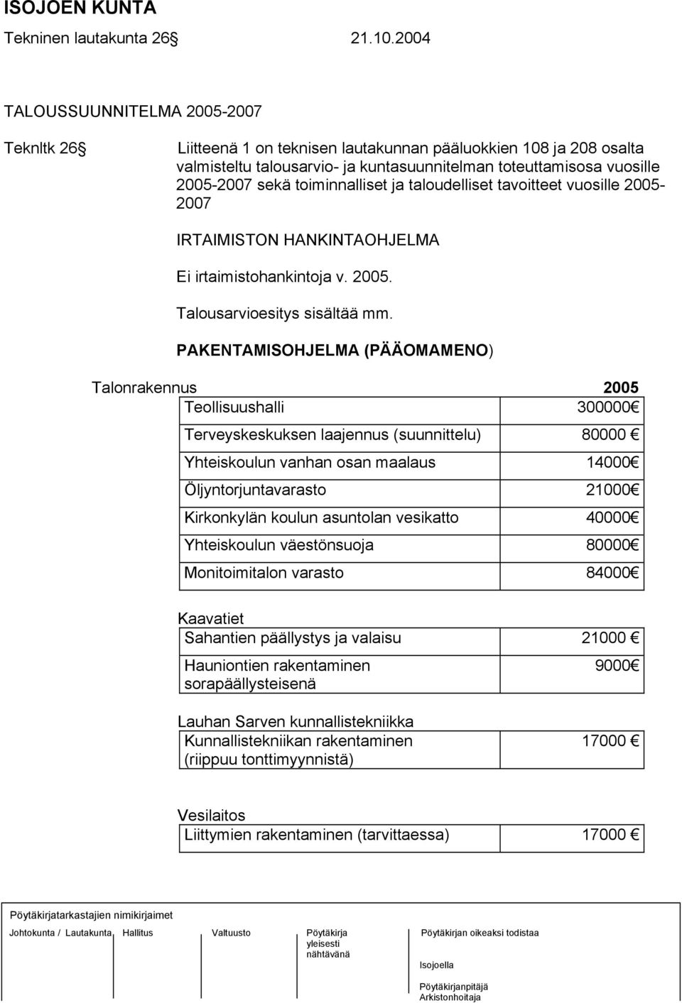 toiminnalliset ja taloudelliset tavoitteet vuosille 2005-2007 IRTAIMISTON HANKINTAOHJELMA Ei irtaimistohankintoja v. 2005. Talousarvioesitys sisältää mm.