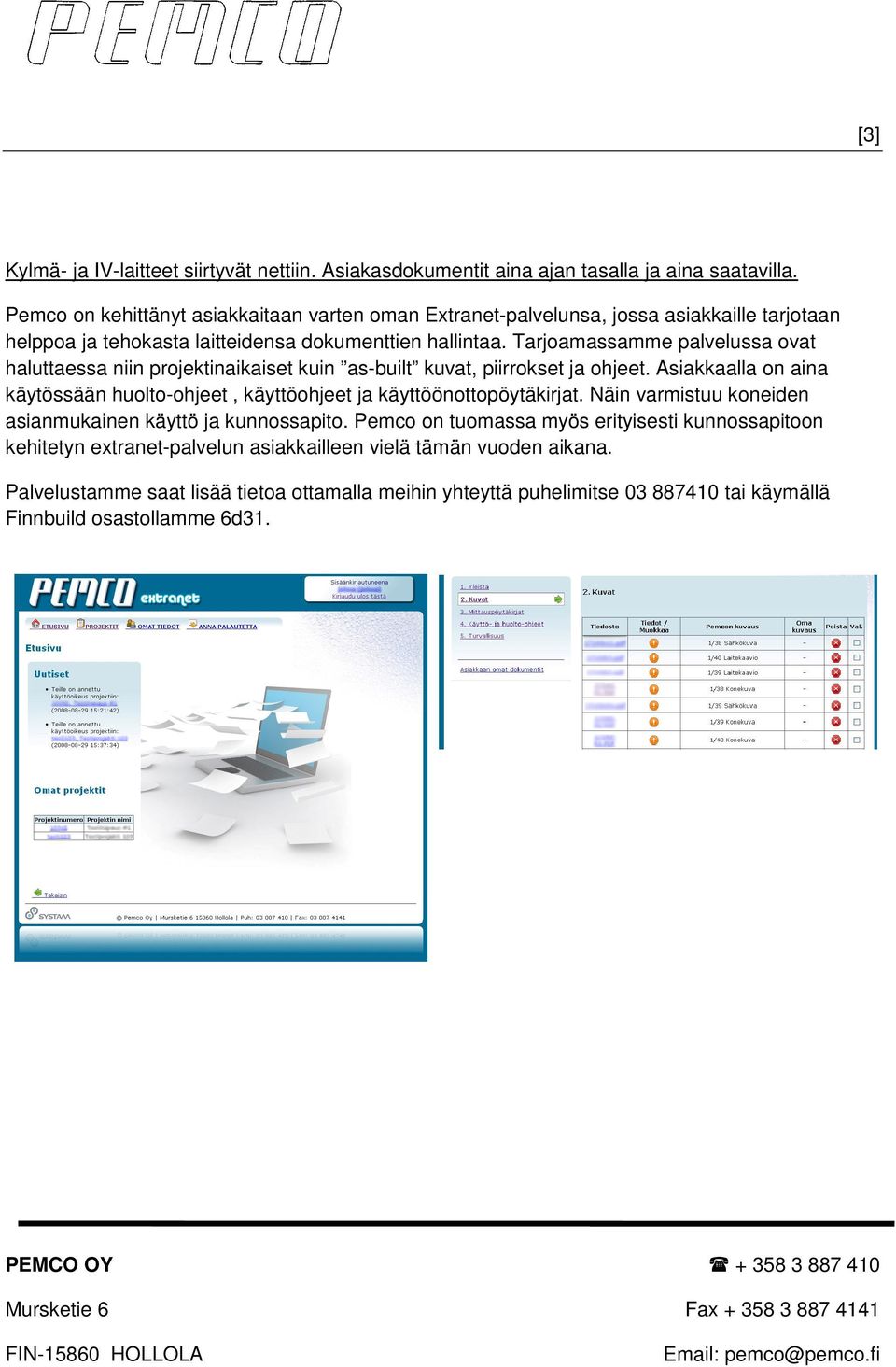 Tarjoamassamme palvelussa ovat haluttaessa niin projektinaikaiset kuin as-built kuvat, piirrokset ja ohjeet.