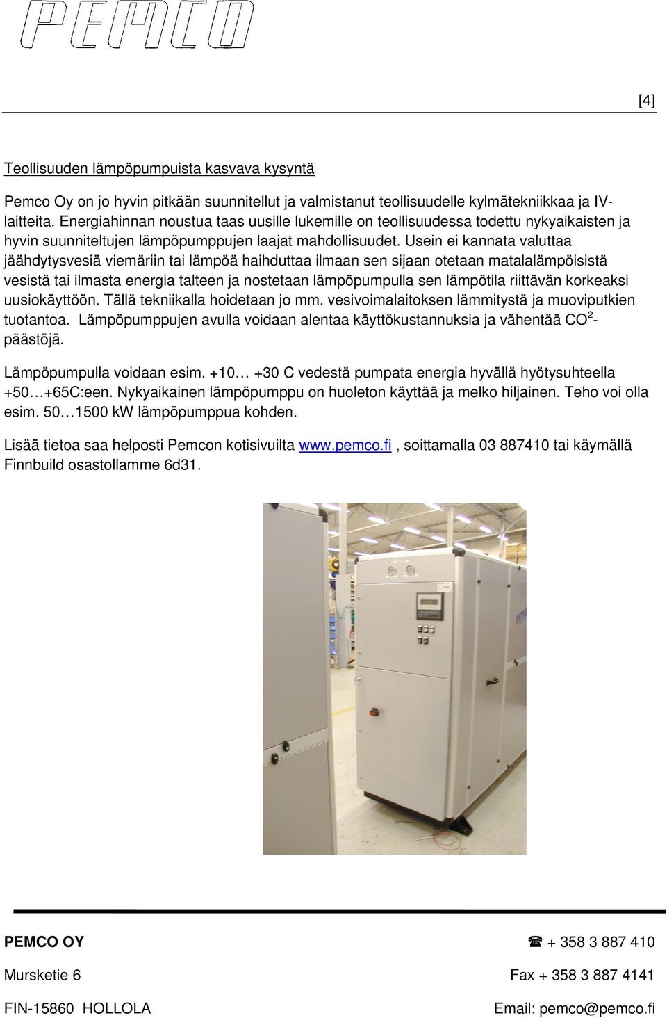 Usein ei kannata valuttaa jäähdytysvesiä viemäriin tai lämpöä haihduttaa ilmaan sen sijaan otetaan matalalämpöisistä vesistä tai ilmasta energia talteen ja nostetaan lämpöpumpulla sen lämpötila