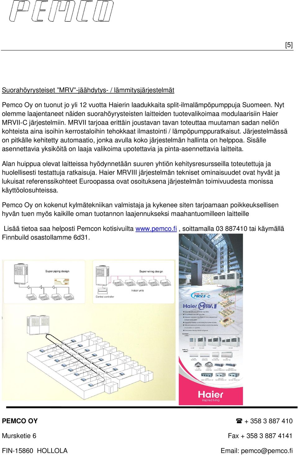 MRVII tarjoaa erittäin joustavan tavan toteuttaa muutaman sadan neliön kohteista aina isoihin kerrostaloihin tehokkaat ilmastointi / lämpöpumppuratkaisut.
