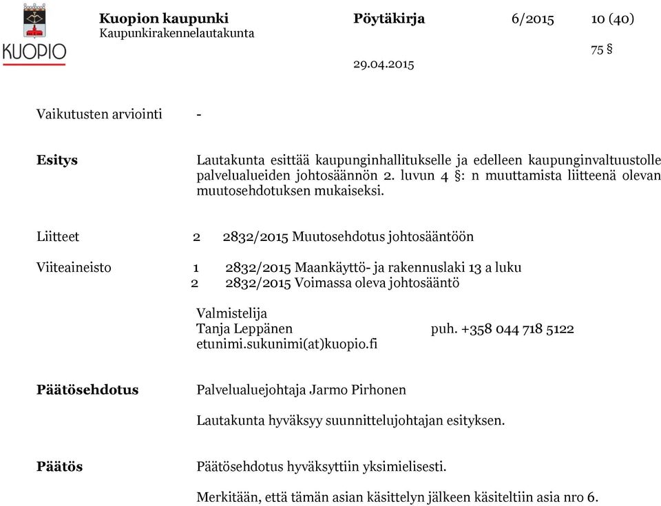 Liitteet 2 2832/2015 Muutosehdotus johtosääntöön Viiteaineisto 1 2832/2015 Maankäyttö- ja rakennuslaki 13 a luku 2 2832/2015 Voimassa oleva johtosääntö Valmistelija Tanja