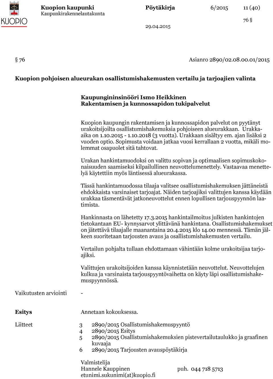 kaupungin rakentamisen ja kunnossapidon palvelut on pyytänyt urakoitsijoilta osallistumishakemuksia pohjoiseen alueurakkaan. Urakkaaika on 1.10.2015-1.10.2018 (3 vuotta). Urakkaan sisältyy em.