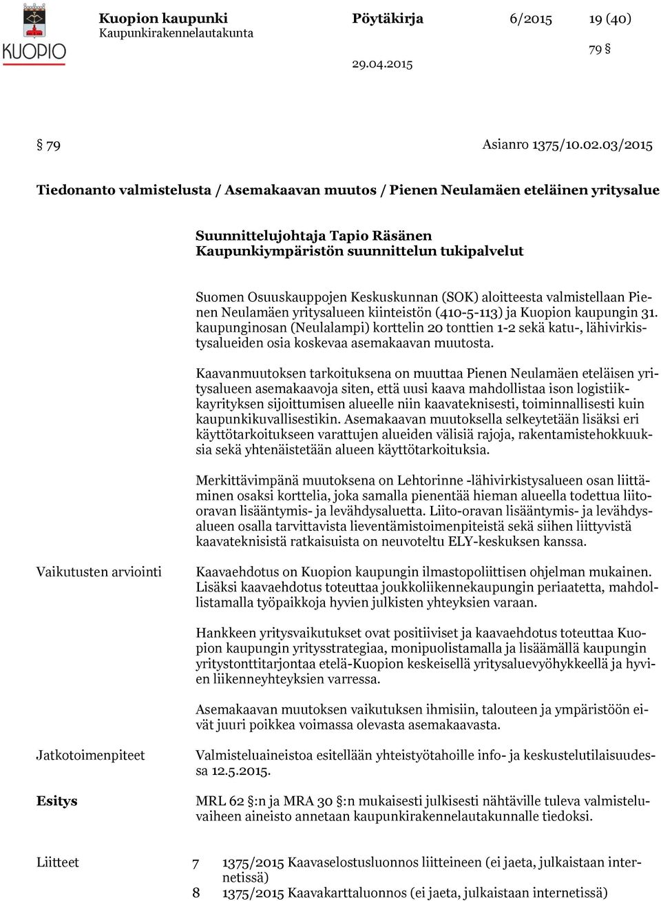 Keskuskunnan (SOK) aloitteesta valmistellaan Pienen Neulamäen yritysalueen kiinteistön (410-5-113) ja Kuopion kaupungin 31.