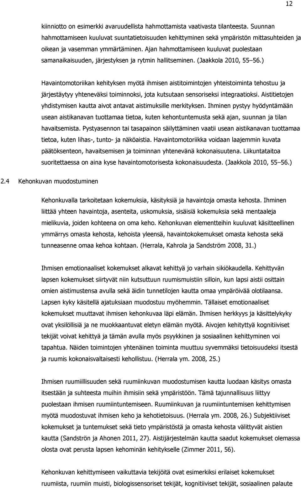 Ajan hahmottamiseen kuuluvat puolestaan samanaikaisuuden, järjestyksen ja rytmin hallitseminen. (Jaakkola 2010, 55 56.