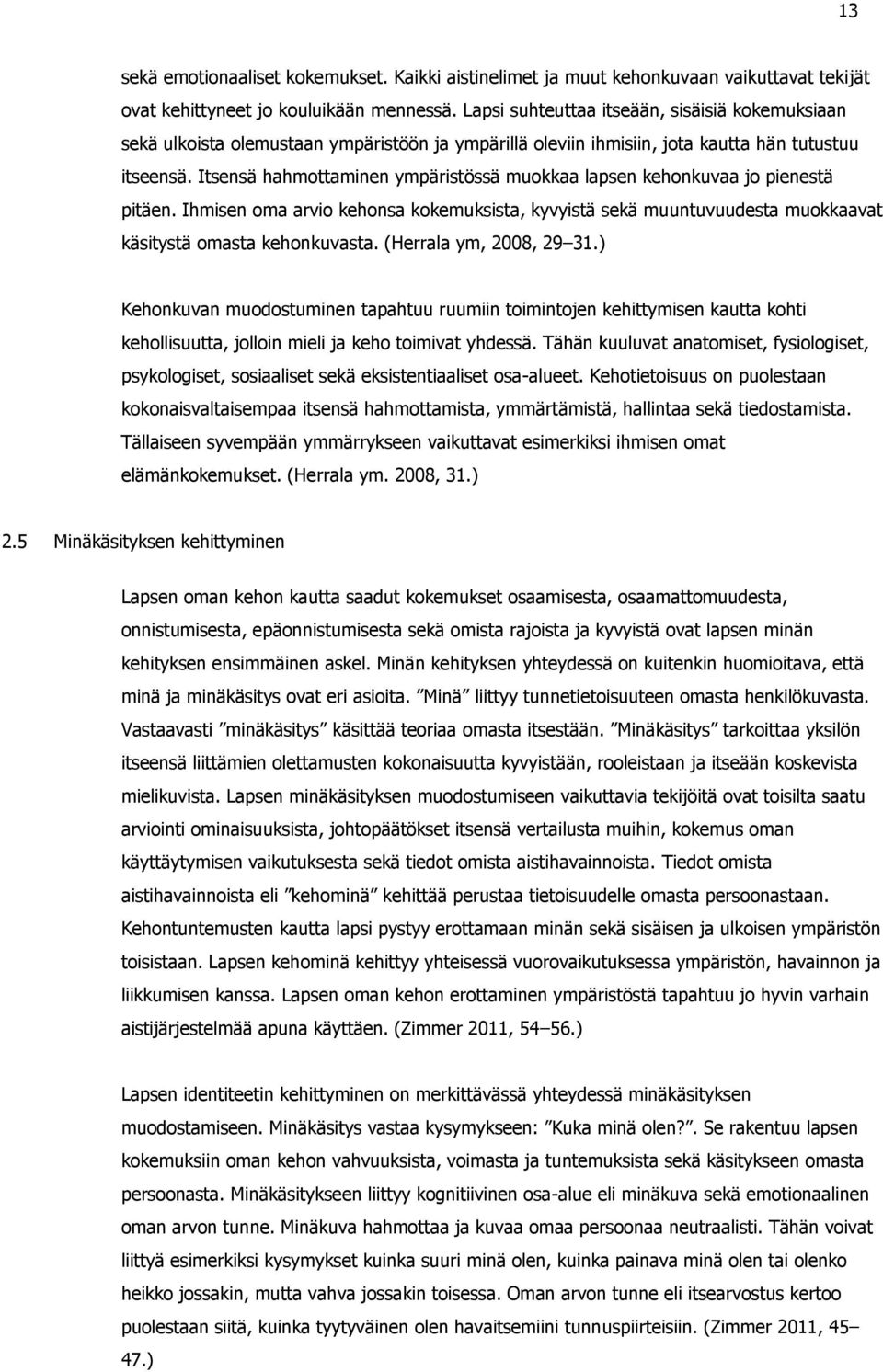 Itsensä hahmottaminen ympäristössä muokkaa lapsen kehonkuvaa jo pienestä pitäen. Ihmisen oma arvio kehonsa kokemuksista, kyvyistä sekä muuntuvuudesta muokkaavat käsitystä omasta kehonkuvasta.