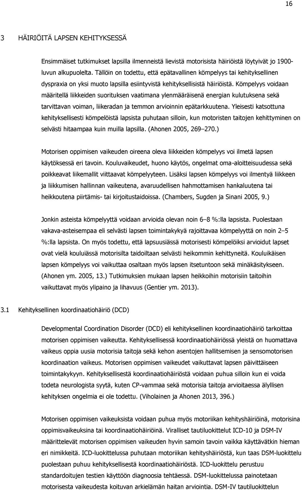 Kömpelyys voidaan määritellä liikkeiden suorituksen vaatimana ylenmääräisenä energian kulutuksena sekä tarvittavan voiman, liikeradan ja temmon arvioinnin epätarkkuutena.