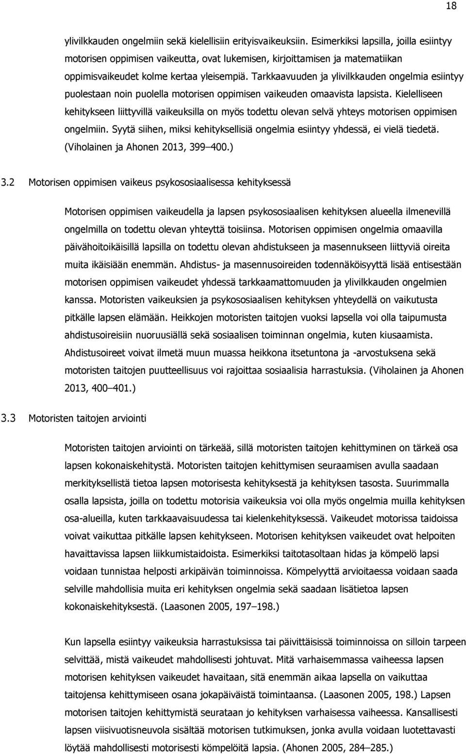 Tarkkaavuuden ja ylivilkkauden ongelmia esiintyy puolestaan noin puolella motorisen oppimisen vaikeuden omaavista lapsista.
