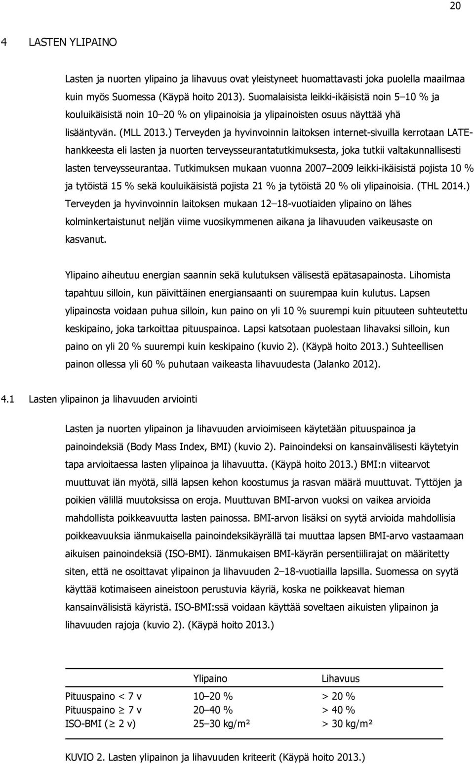 ) Terveyden ja hyvinvoinnin laitoksen internet-sivuilla kerrotaan LATEhankkeesta eli lasten ja nuorten terveysseurantatutkimuksesta, joka tutkii valtakunnallisesti lasten terveysseurantaa.