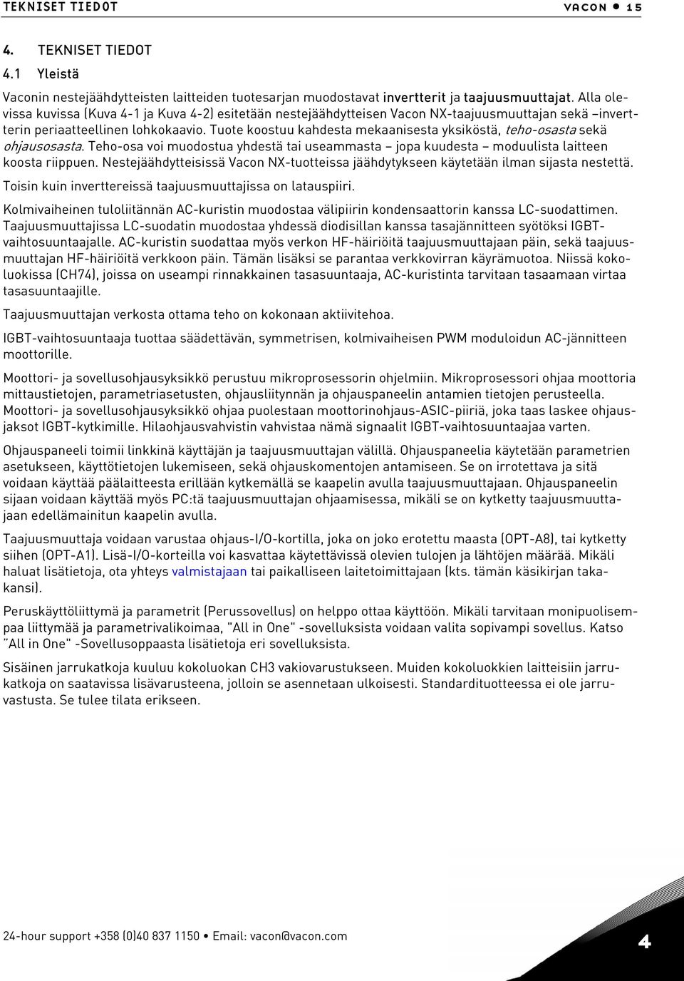 Tuote koostuu kahdesta mekaanisesta yksiköstä, teho-osasta sekä ohjausosasta. Teho-osa voi muodostua yhdestä tai useammasta jopa kuudesta moduulista laitteen koosta riippuen.
