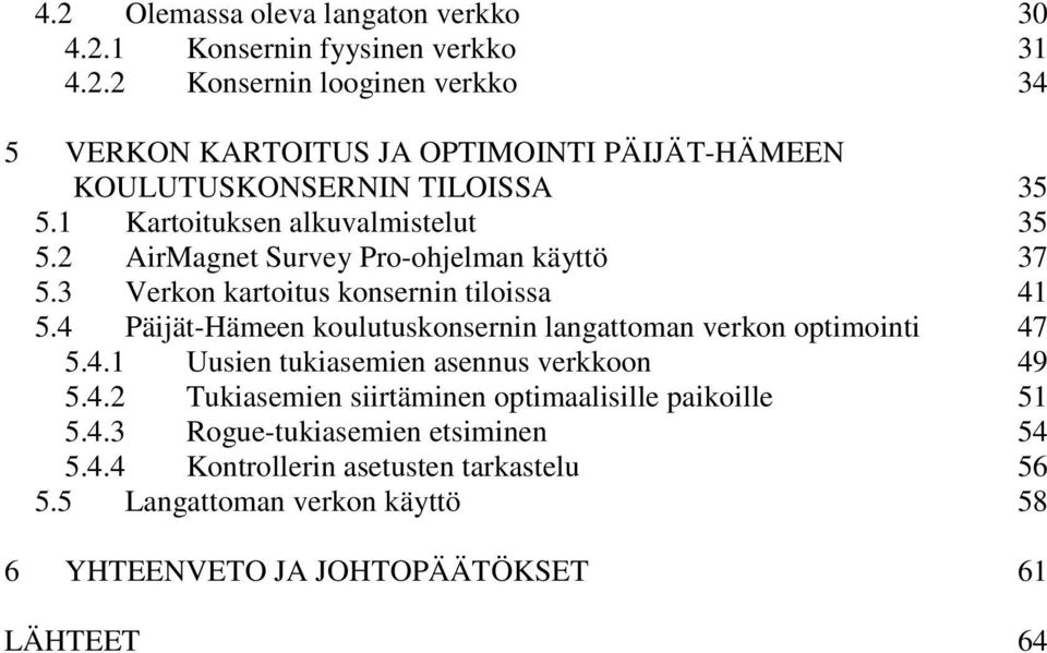 4 Päijät-Hämeen koulutuskonsernin langattoman verkon optimointi 47 5.4.1 Uusien tukiasemien asennus verkkoon 49 5.4.2 Tukiasemien siirtäminen optimaalisille paikoille 51 5.