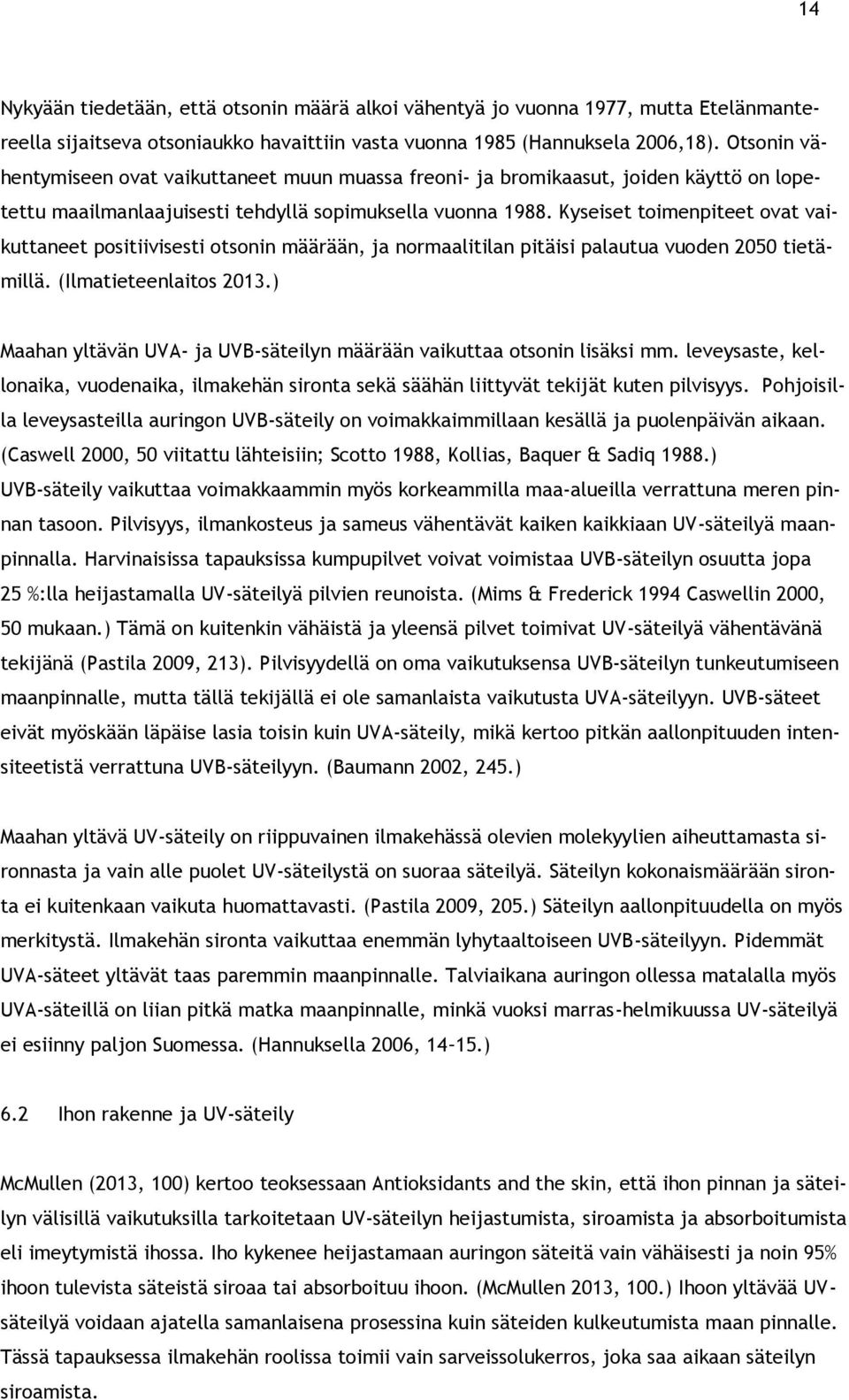 Kyseiset toimenpiteet ovat vaikuttaneet positiivisesti otsonin määrään, ja normaalitilan pitäisi palautua vuoden 2050 tietämillä. (Ilmatieteenlaitos 2013.