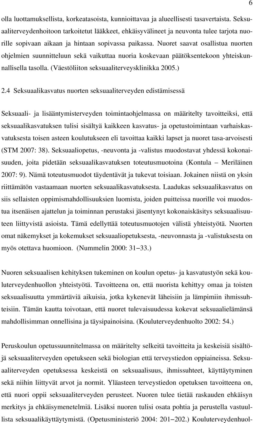 Nuoret saavat osallistua nuorten ohjelmien suunnitteluun sekä vaikuttaa nuoria koskevaan päätöksentekoon yhteiskunnallisella tasolla. (Väestöliiton seksuaaliterveysklinikka 2005.) 2.