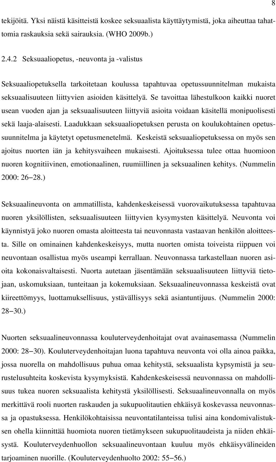 Se tavoittaa lähestulkoon kaikki nuoret usean vuoden ajan ja seksuaalisuuteen liittyviä asioita voidaan käsitellä monipuolisesti sekä laaja-alaisesti.