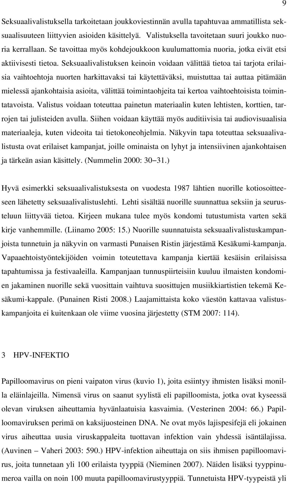 Seksuaalivalistuksen keinoin voidaan välittää tietoa tai tarjota erilaisia vaihtoehtoja nuorten harkittavaksi tai käytettäväksi, muistuttaa tai auttaa pitämään mielessä ajankohtaisia asioita,