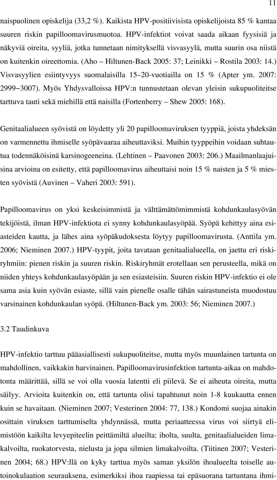 (Aho Hiltunen-Back 2005: 37; Leinikki Rostila 2003: 14.) Visvasyylien esiintyvyys suomalaisilla 15 20-vuotiailla on 15 % (Apter ym. 2007: 2999 3007).
