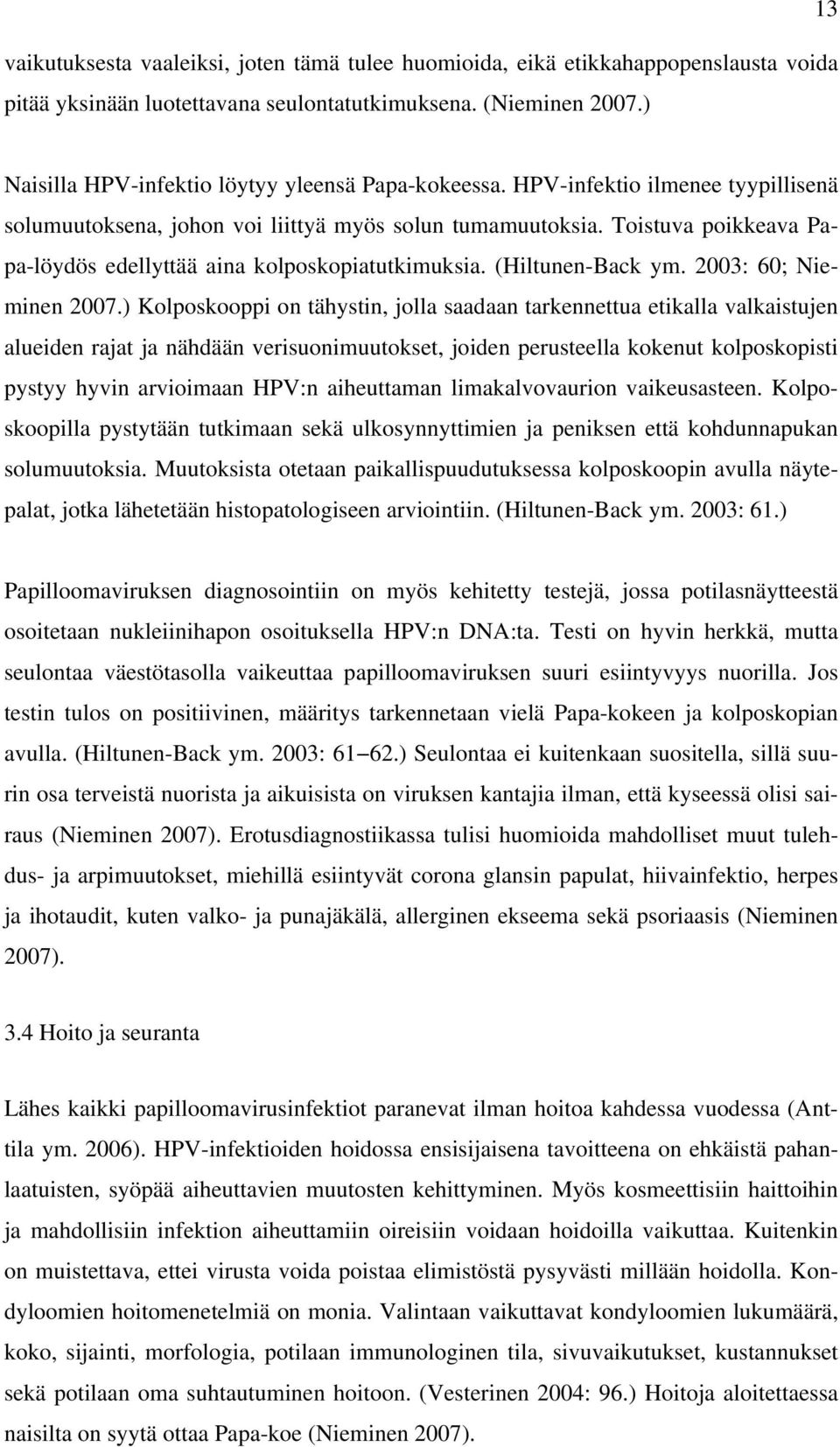 Toistuva poikkeava Papa-löydös edellyttää aina kolposkopiatutkimuksia. (Hiltunen-Back ym. 2003: 60; Nieminen 2007.