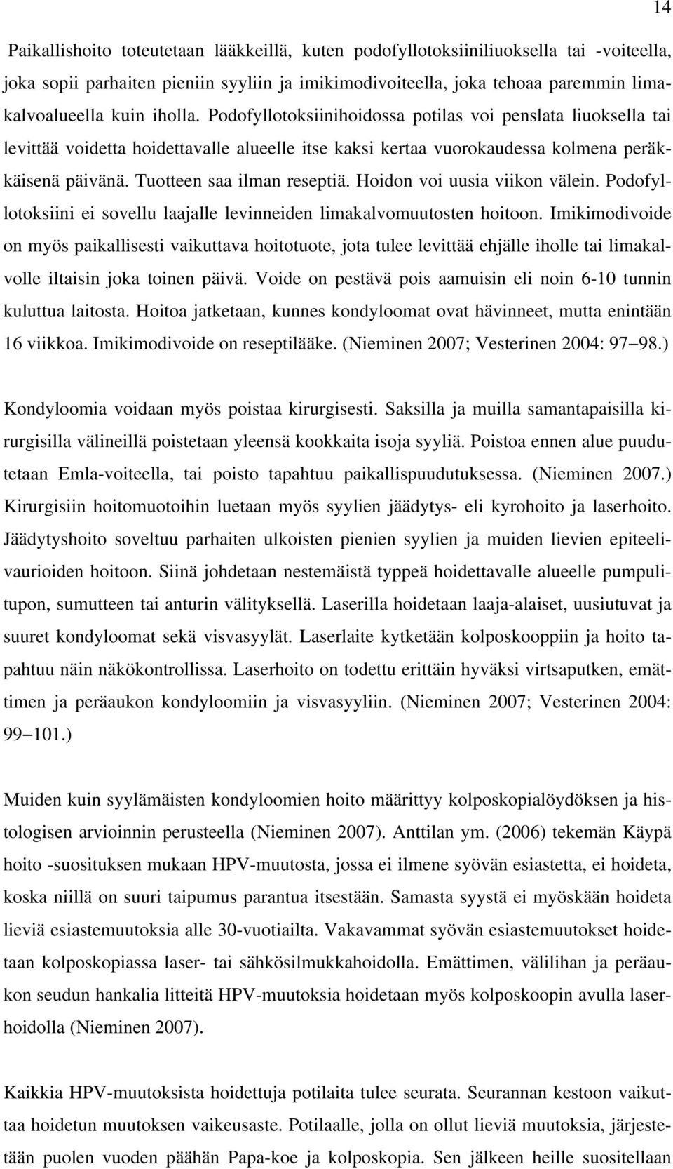 Tuotteen saa ilman reseptiä. Hoidon voi uusia viikon välein. Podofyllotoksiini ei sovellu laajalle levinneiden limakalvomuutosten hoitoon.