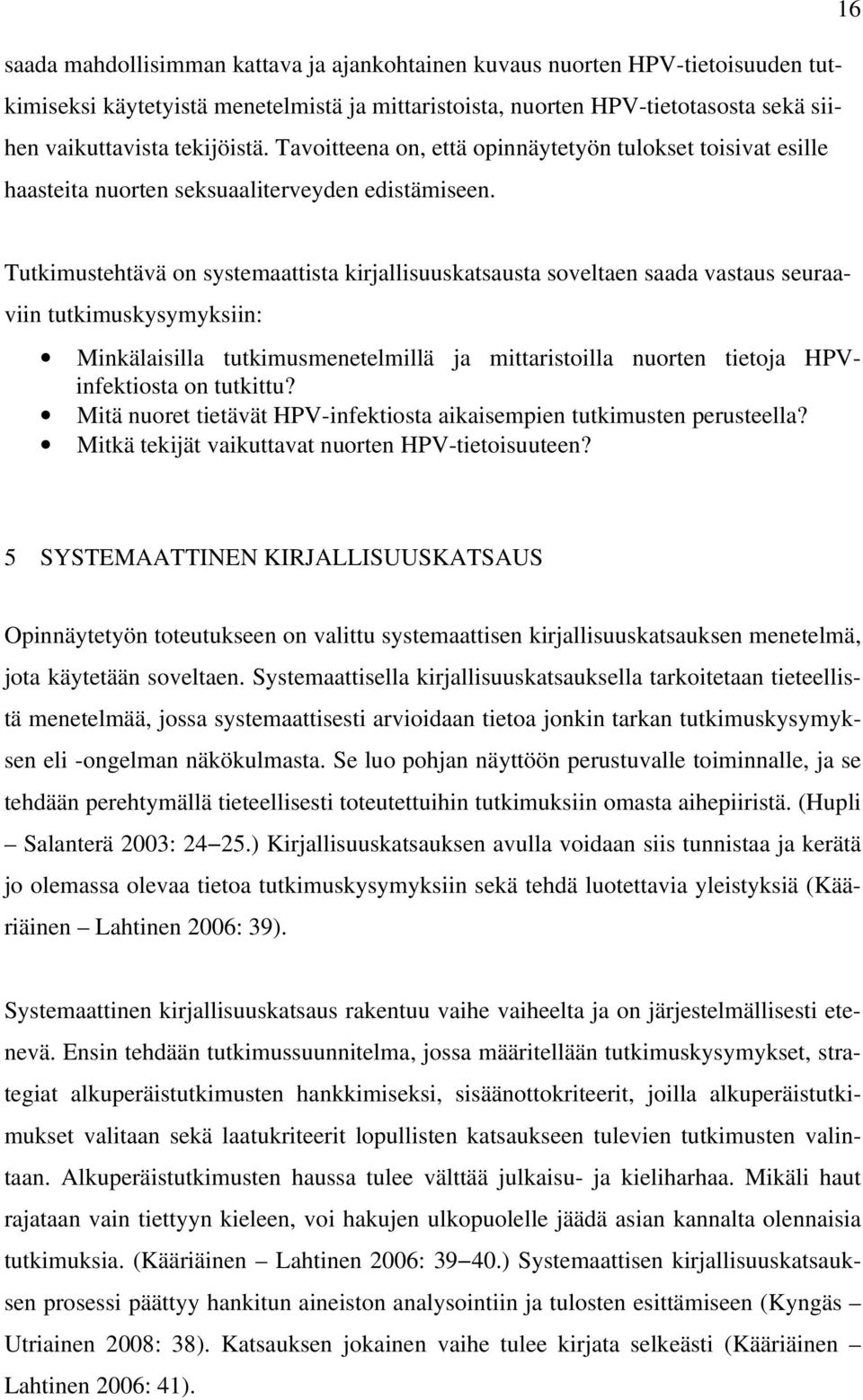 Tutkimustehtävä on systemaattista kirjallisuuskatsausta soveltaen saada vastaus seuraaviin tutkimuskysymyksiin: Minkälaisilla tutkimusmenetelmillä ja mittaristoilla nuorten tietoja HPVinfektiosta on