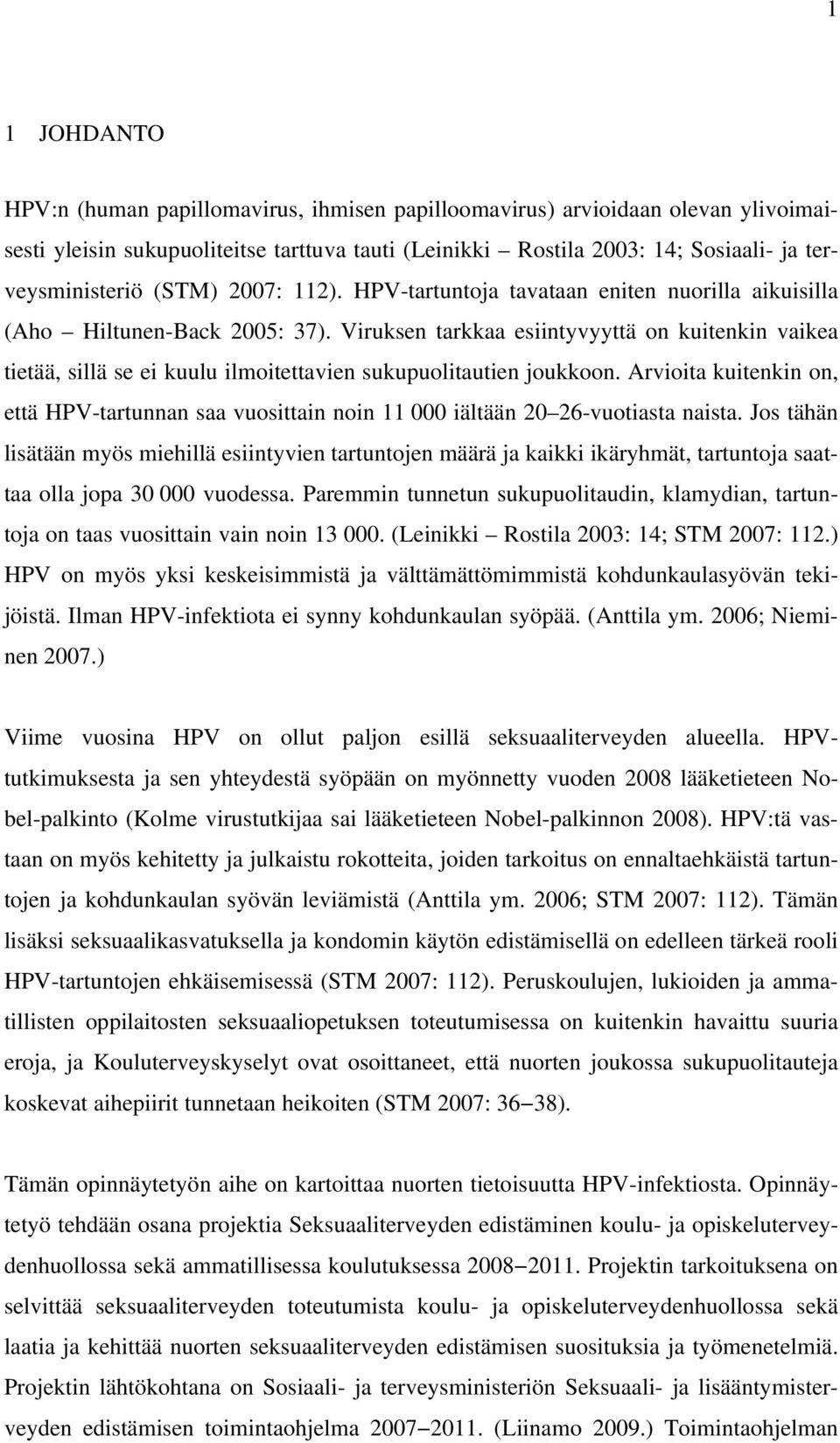 Viruksen tarkkaa esiintyvyyttä on kuitenkin vaikea tietää, sillä se ei kuulu ilmoitettavien sukupuolitautien joukkoon.