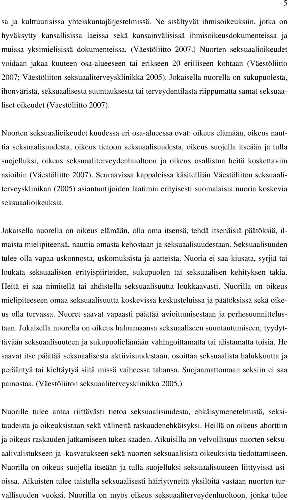 ) Nuorten seksuaalioikeudet voidaan jakaa kuuteen osa-alueeseen tai erikseen 20 erilliseen kohtaan (Väestöliitto 2007; Väestöliiton seksuaaliterveysklinikka 2005).