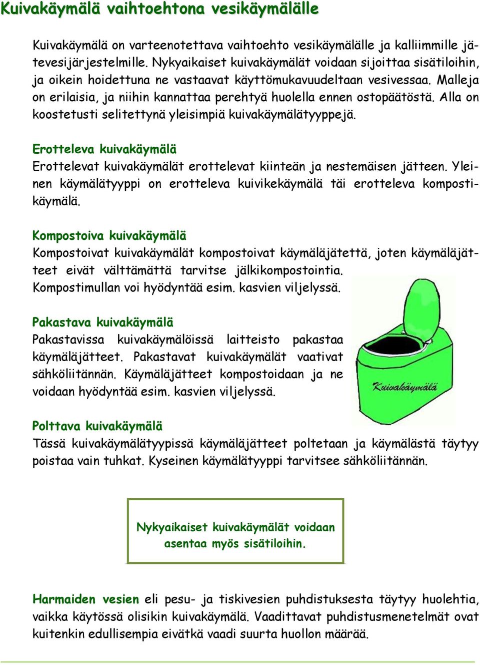 Malleja on erilaisia, ja niihin kannattaa perehtyä huolella ennen ostopäätöstä. Alla on koostetusti selitettynä yleisimpiä kuivakäymälätyyppejä.