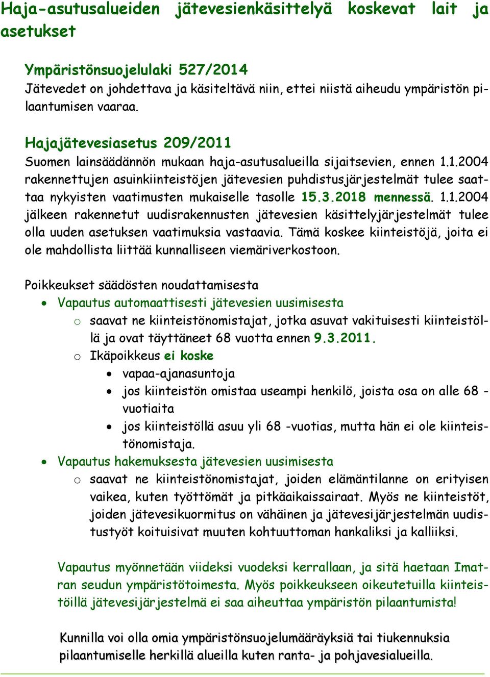 3.2018 mennessä. 1.1.2004 jälkeen rakennetut uudisrakennusten jätevesien käsittelyjärjestelmät tulee olla uuden asetuksen vaatimuksia vastaavia.