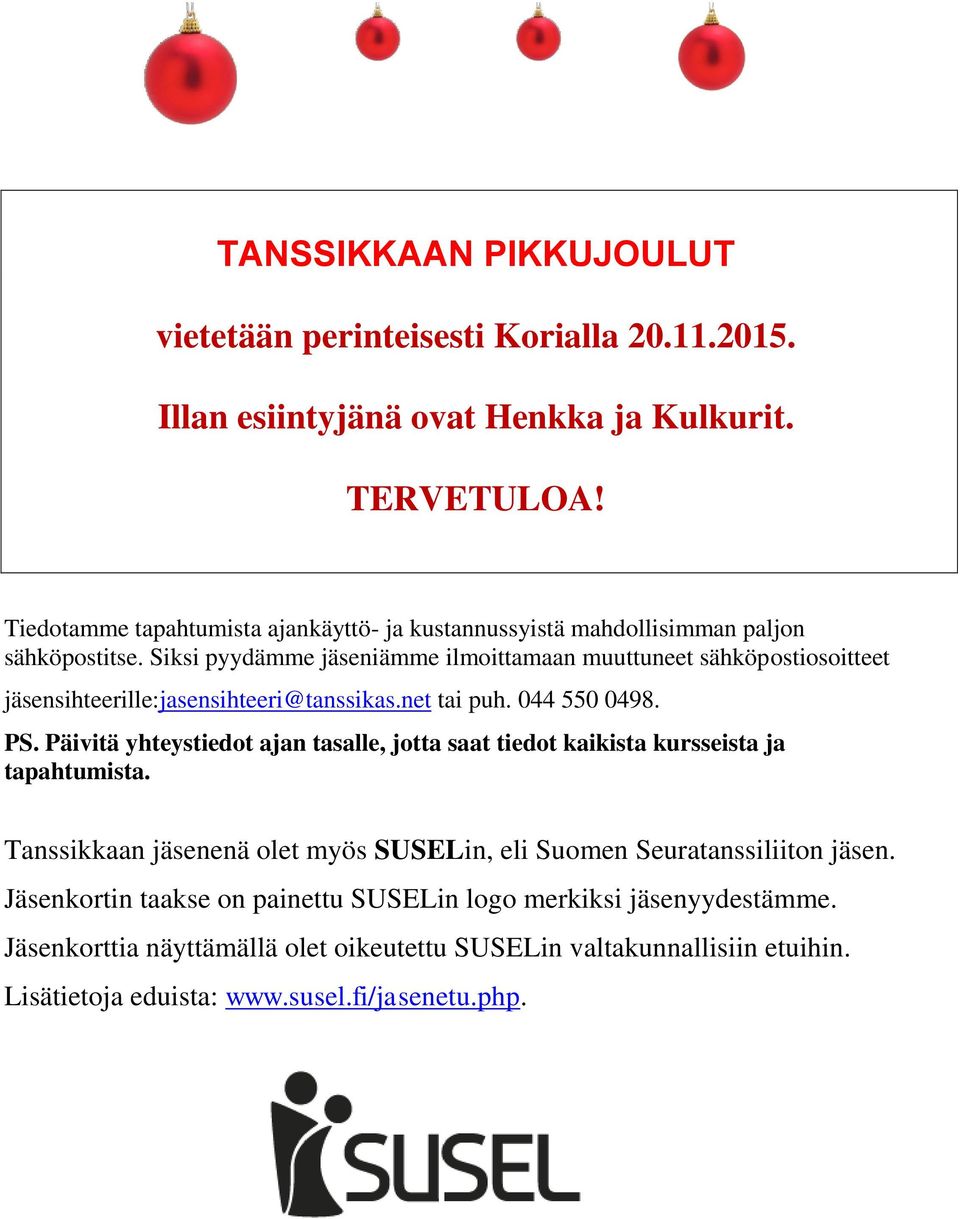 Siksi pyydämme jäseniämme ilmoittamaan muuttuneet sähköpostiosoitteet jäsensihteerille:jasensihteeri@tanssikas.net tai puh. 044 550 0498. PS.