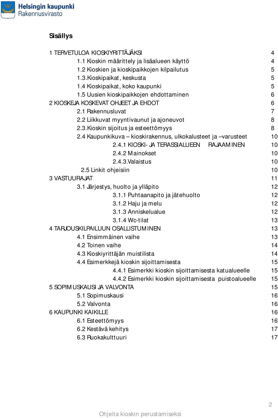 4 Kaupunkikuva kioskirakennus, ulkokalusteet ja varusteet 2.4.1 KIOSKI- JA TERASSIALUEEN RAJAAMINEN 2.4.2 Mainokset 2.4.3.Valaistus 2.5 Linkit ohjeisiin 3 VASTUURAJAT 3.