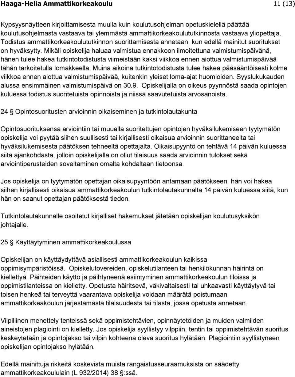 Mikäli opiskelija haluaa valmistua ennakkoon ilmoitettuna valmistumispäivänä, hänen tulee hakea tutkintotodistusta viimeistään kaksi viikkoa ennen aiottua valmistumispäivää tähän tarkoitetulla