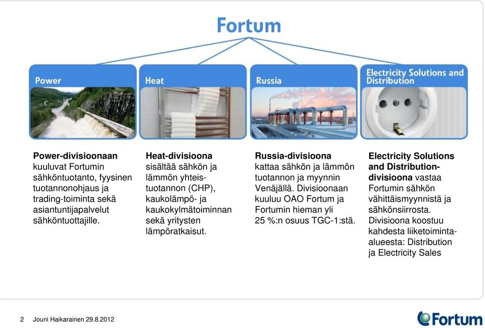 Russia-divisioona kattaa sähkön ja lämmön tuotannon ja myynnin Venäjällä. Divisioonaan kuuluu OAO Fortum ja Fortumin hieman yli 25 %:n osuus TGC-1:stä.