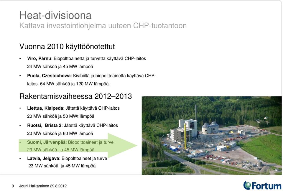 Rakentamisvaiheessa 2012 2013 Liettua, Klaipeda: Jätettä käyttävä CHP-laitos 20 MW sähköä ja 50 MWt lämpöä Ruotsi, Brista 2: Jätettä käyttävä CHP-laitos