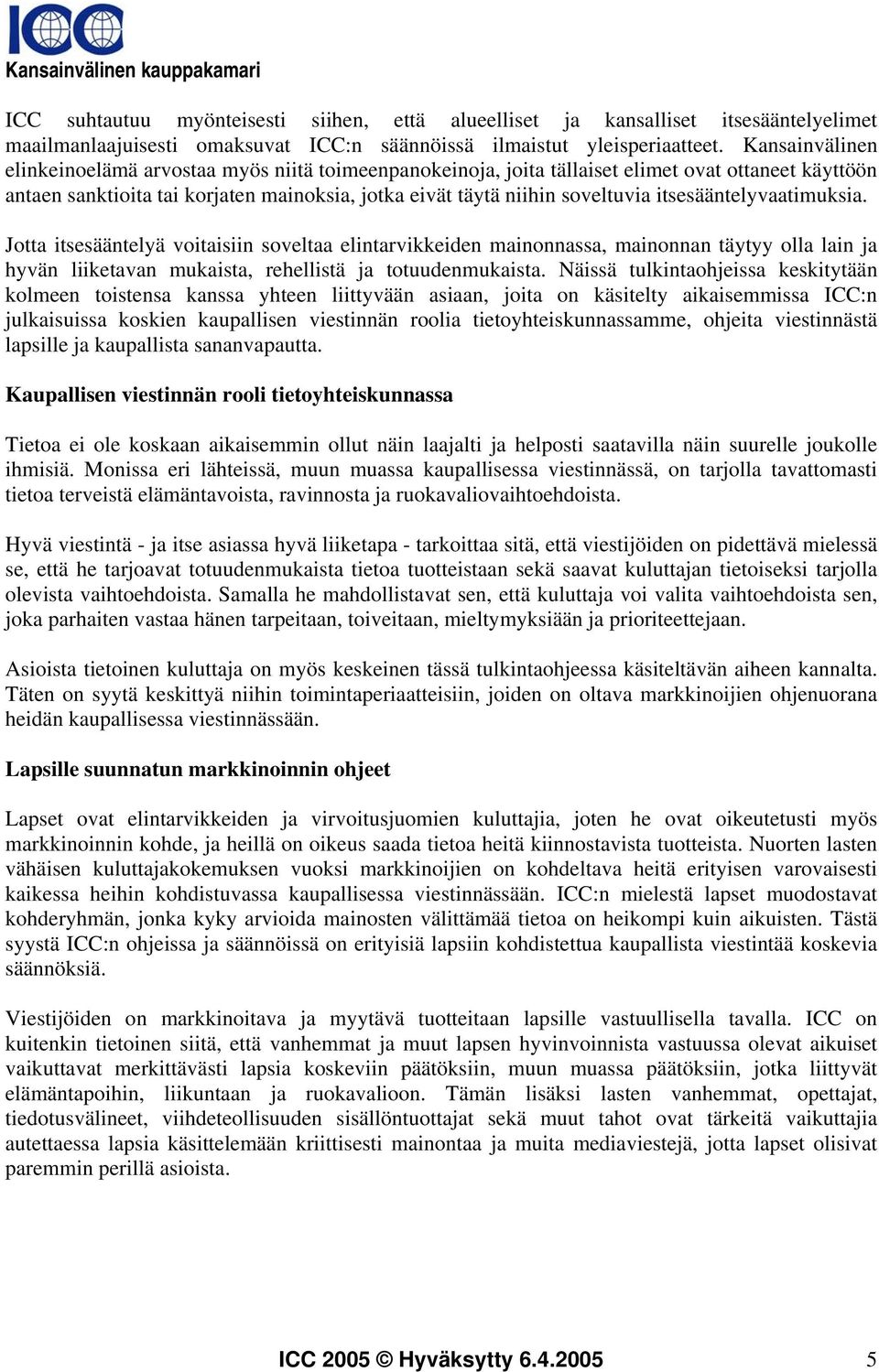 itsesääntelyvaatimuksia. Jotta itsesääntelyä voitaisiin soveltaa elintarvikkeiden mainonnassa, mainonnan täytyy olla lain ja hyvän liiketavan mukaista, rehellistä ja totuudenmukaista.