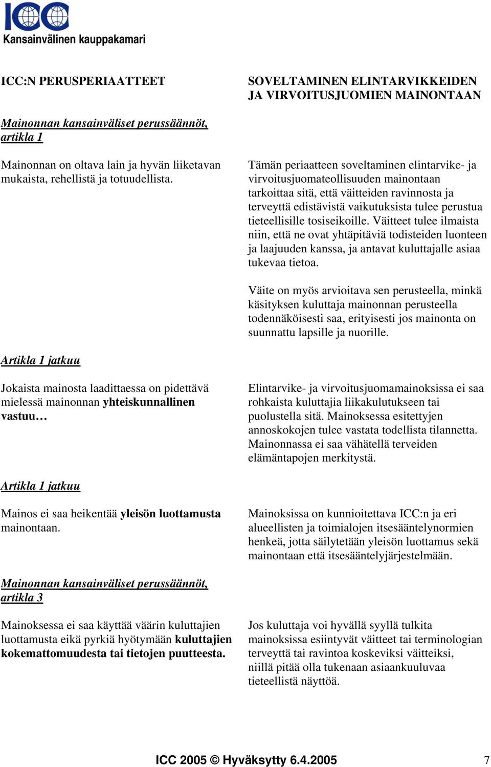 tosiseikoille. Väitteet tulee ilmaista niin, että ne ovat yhtäpitäviä todisteiden luonteen ja laajuuden kanssa, ja antavat kuluttajalle asiaa tukevaa tietoa.