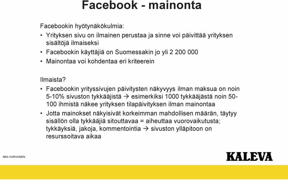 Facebookin yrityssivujen päivitysten näkyvyys ilman maksua on noin 5-10% sivuston tykkääjistä esimerkiksi 1000 tykkääjästä noin 50-100 ihmistä näkee yrityksen