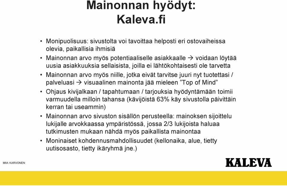 joilla ei lähtökohtaisesti ole tarvetta Mainonnan arvo myös niille, jotka eivät tarvitse juuri nyt tuotettasi / palveluasi visuaalinen mainonta jää mieleen Top of Mind Ohjaus kivijalkaan /