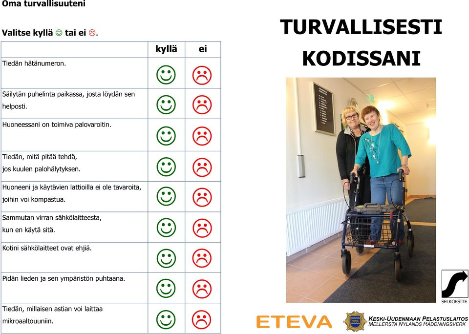 Tiedän, mitä pitää tehdä, jos kuulen palohälytyksen. Huoneeni ja käytävien lattioilla ei ole tavaroita, joihin voi kompastua.