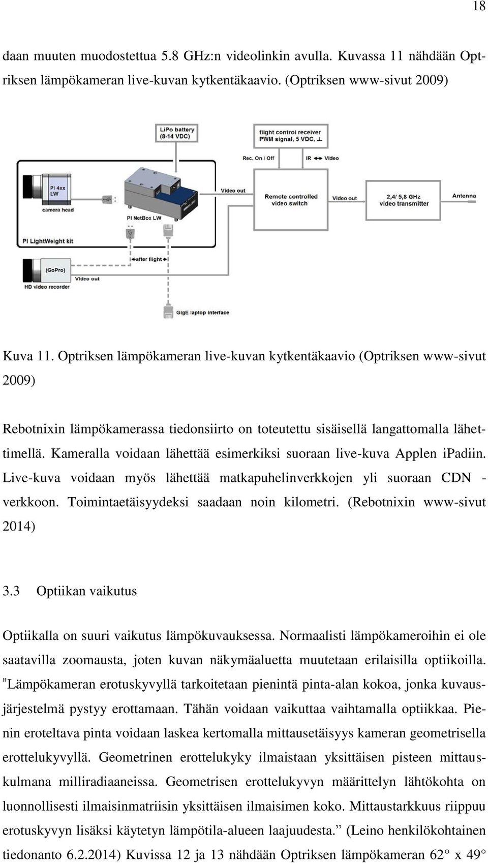 Kameralla voidaan lähettää esimerkiksi suoraan live-kuva Applen ipadiin. Live-kuva voidaan myös lähettää matkapuhelinverkkojen yli suoraan CDN - verkkoon. Toimintaetäisyydeksi saadaan noin kilometri.