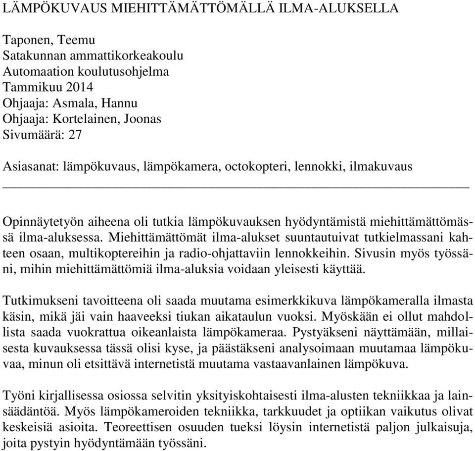 Miehittämättömät ilma-alukset suuntautuivat tutkielmassani kahteen osaan, multikoptereihin ja radio-ohjattaviin lennokkeihin.