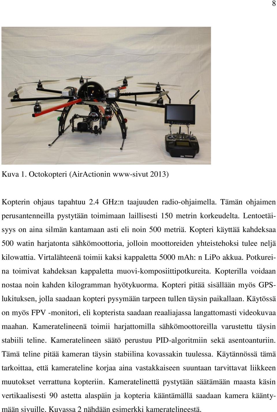 Kopteri käyttää kahdeksaa 500 watin harjatonta sähkömoottoria, jolloin moottoreiden yhteistehoksi tulee neljä kilowattia. Virtalähteenä toimii kaksi kappaletta 5000 mah: n LiPo akkua.