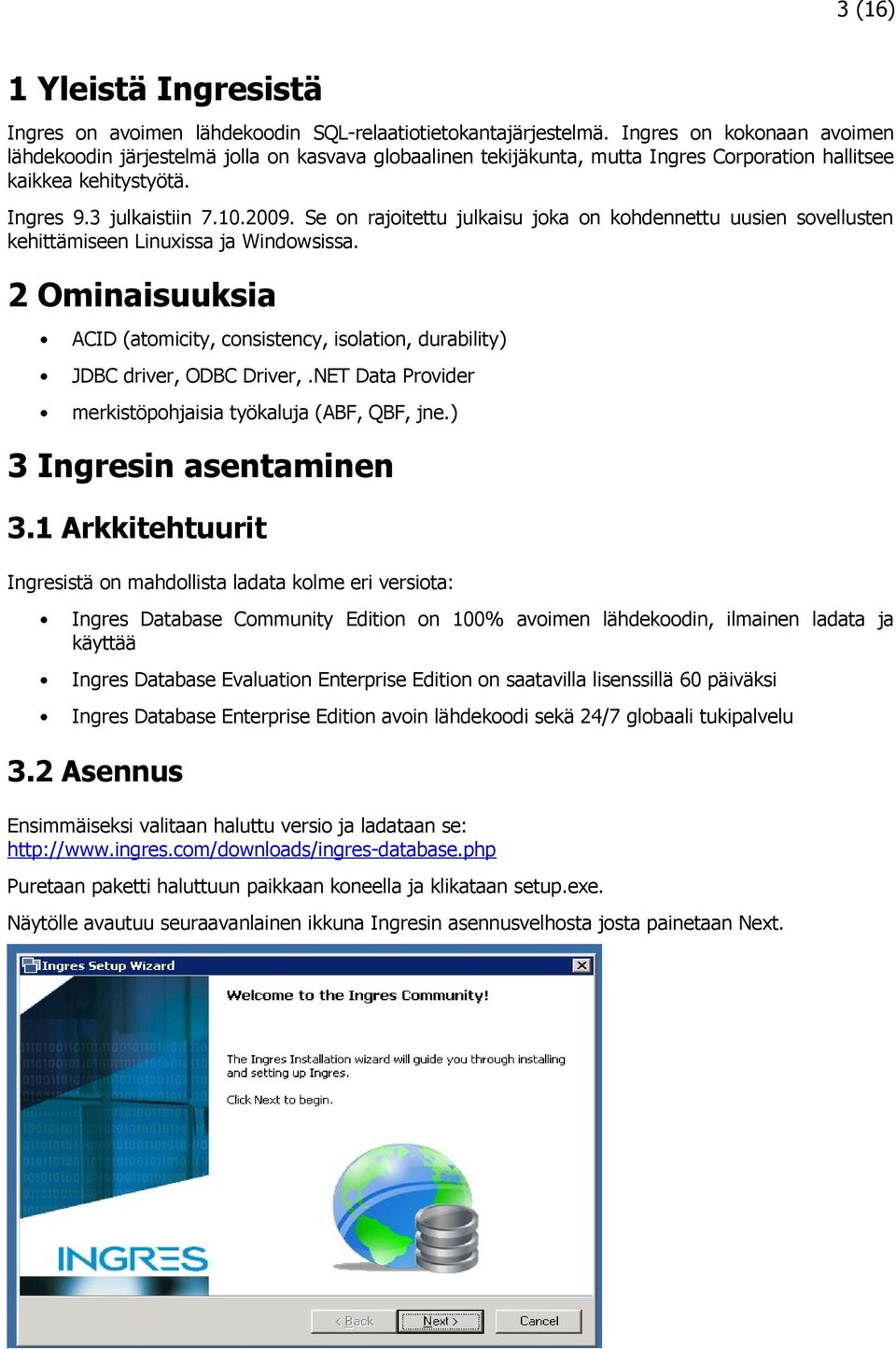 Se on rajoitettu julkaisu joka on kohdennettu uusien sovellusten kehittämiseen Linuxissa ja Windowsissa. 2 Ominaisuuksia ACID (atomicity, consistency, isolation, durability) JDBC driver, ODBC Driver,.